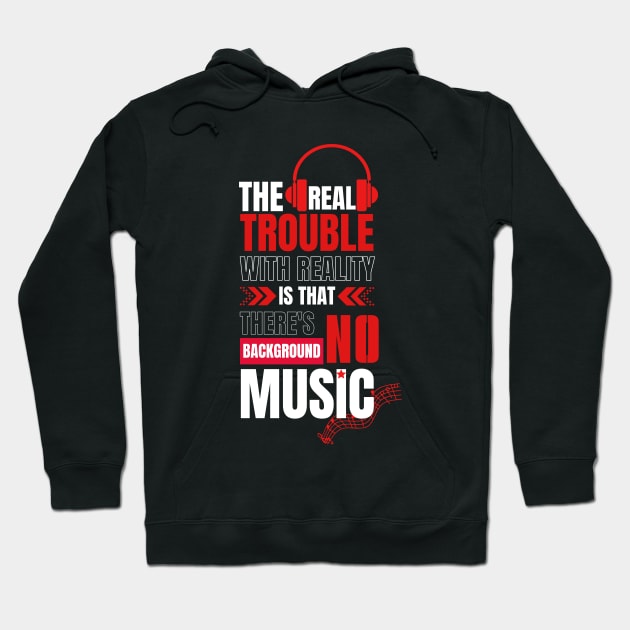 The real trouble with reality is that there's no background music. Hoodie by g14u